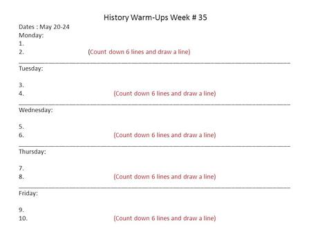 History Warm-Ups Week # 35 Dates : May 20-24 Monday: 1. 2. (Count down 6 lines and draw a line) _______________________________________________________________________________.