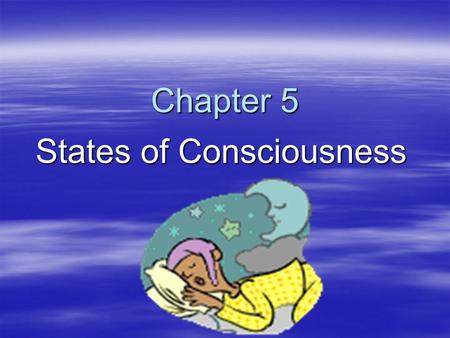 Chapter 5 States of Consciousness. Levels of Consciousness  Conscious: Brain processes of which we are aware (feelings, thoughts, perceptions)  Preconscious: