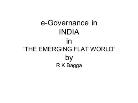 E-Governance in INDIA in “THE EMERGING FLAT WORLD” by R K Bagga.