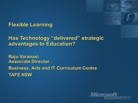 Flexible Learning Has Technology “delivered” strategic advantages to Education? Raju Varanasi Associate Director Business, Arts and IT Curriculum Centre.