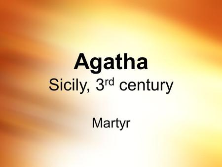 Agatha Sicily, 3 rd century Martyr. Aloysius Gonzaga Patron of young people 16 th century, Italian.