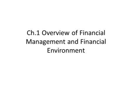 Ch.1 Overview of Financial Management and Financial Environment.
