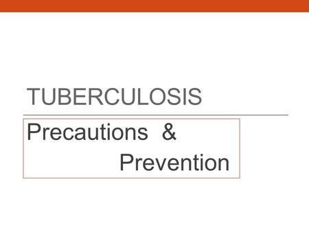 TUBERCULOSIS Precautions & Prevention. Tuberculosis – What is it Tuberculosis (TB) is caused by a bacterium called Mycobacterium tuberculosis that is.