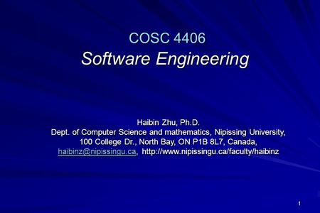 1 COSC 4406 Software Engineering COSC 4406 Software Engineering Haibin Zhu, Ph.D. Dept. of Computer Science and mathematics, Nipissing University, 100.