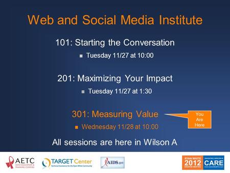 Web and Social Media Institute All sessions are here in Wilson A 101: Starting the Conversation Tuesday 11/27 at 10:00 201: Maximizing Your Impact Tuesday.