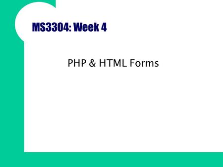 MS3304: Week 4 PHP & HTML Forms. Overview HTML Forms elements refresher Sending data to a script via an HTML form –The post vs. get methods –Name value.