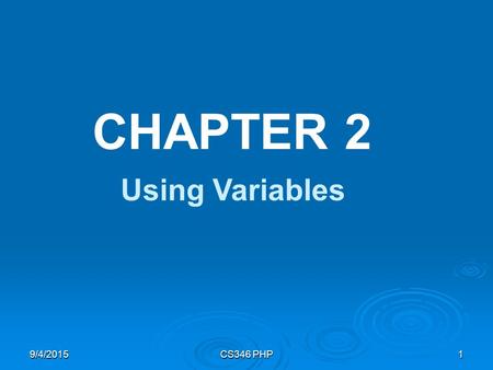 9/4/2015CS346 PHP1 CHAPTER 2 Using Variables. 9/4/2015CS346 PHP2 Objectives  How to store and access data in PHP variables  How to create and manipulate.