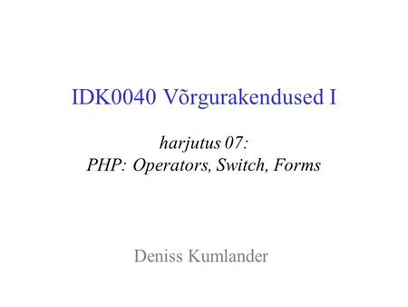 IDK0040 Võrgurakendused I harjutus 07: PHP: Operators, Switch, Forms Deniss Kumlander.
