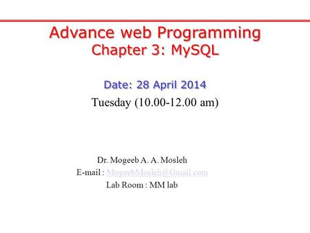 Advance web Programming Chapter 3: MySQL Date: 28 April 2014 Advance web Programming Chapter 3: MySQL Date: 28 April 2014 Dr. Mogeeb A. A. Mosleh E-mail.