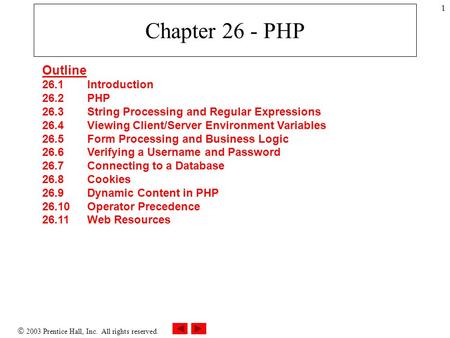  2003 Prentice Hall, Inc. All rights reserved. 1 Chapter 26 - PHP Outline 26.1 Introduction 26.2 PHP 26.3 String Processing and Regular Expressions 26.4.