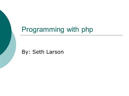 Programming with php By: Seth Larson. A little bit about PHP  PHP stands for PHP:  Hypertext Preprocessor  PHP is a widely-used general-purpose server-side.