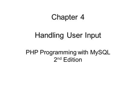 Chapter 4 Handling User Input PHP Programming with MySQL 2nd Edition