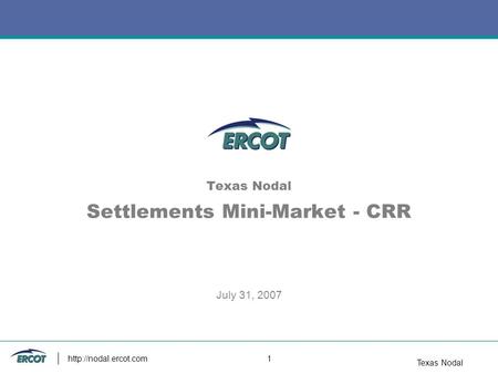 Texas Nodal  1 Texas Nodal Settlements Mini-Market - CRR July 31, 2007.