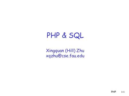 PHP1-1 PHP & SQL Xingquan (Hill) Zhu