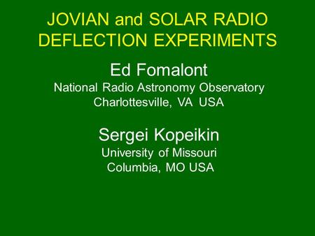 JOVIAN and SOLAR RADIO DEFLECTION EXPERIMENTS Ed Fomalont National Radio Astronomy Observatory Charlottesville, VA USA Sergei Kopeikin University of Missouri.