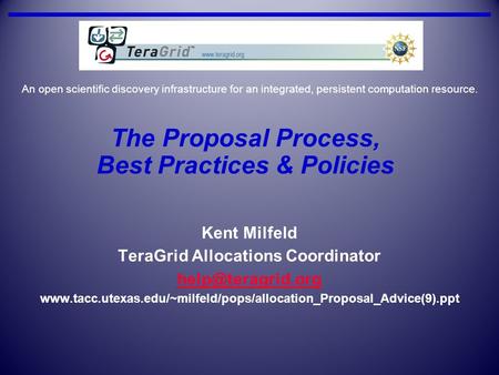 The Proposal Process, Best Practices & Policies Kent Milfeld TeraGrid Allocations Coordinator