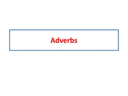 Adverbs. We do NOT use adjectives to describe verbs. We USE adverbs to describe verbs. Many adverbs are formed by adding the ‘ly’ ending to adverbs. Some.