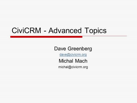 CiviCRM - Advanced Topics Dave Greenberg Michal Mach