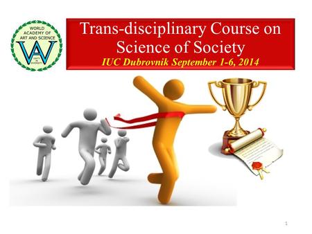 Trans-disciplinary Course on Science of Society IUC Dubrovnik September 1-6, 2014 1.
