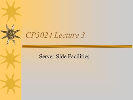 CP3024 Lecture 3 Server Side Facilities. Lecture contents  Server side includes  Common gateway interface (CGI)  PHP Hypertext Preprocessor (PHP) pages.