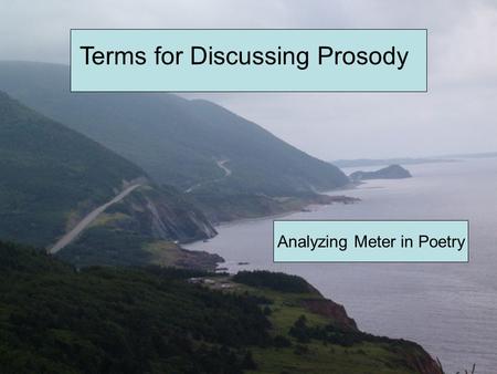 Terms for Discussing Prosody Analyzing Meter in Poetry.