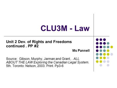 CLU3M - Law Unit 2 Dev. of Rights and Freedoms continued. PP #2 Ms Pannell Source: Gibson, Murphy, Jarman and Grant,. ALL ABOUT THE LAW Exploring the Canadian.