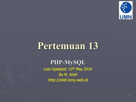 1 Pertemuan 13 PHP-MySQL Last Updated: 15 th May 2010 By M. Arief