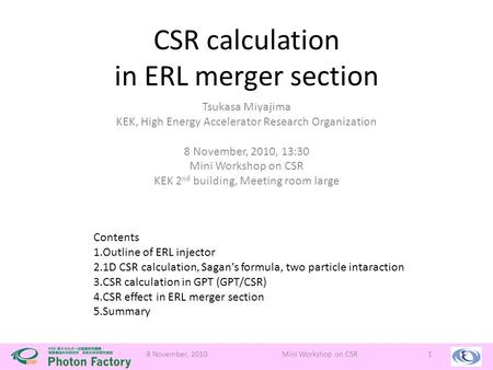CSR calculation in ERL merger section Tsukasa Miyajima KEK, High Energy Accelerator Research Organization 8 November, 2010, 13:30 Mini Workshop on CSR.