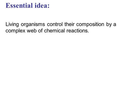 Essential idea: Living organisms control their composition by a complex web of chemical reactions.