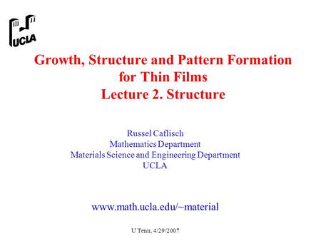 U Tenn, 4/29/2007 Growth, Structure and Pattern Formation for Thin Films Lecture 2. Structure Russel Caflisch Mathematics Department Materials Science.
