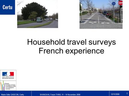 Marie-Odile GASCON, CertuSHANGHAI, Forum THNS, 11 – 14 Novembre 2008 12/11/2008 1 Household travel surveys French experience.