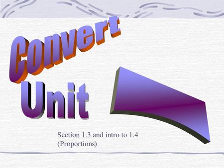 Convert Unit ____ Section 1.3 and intro to 1.4 (Proportions)