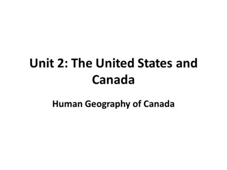 Unit 2: The United States and Canada Human Geography of Canada.