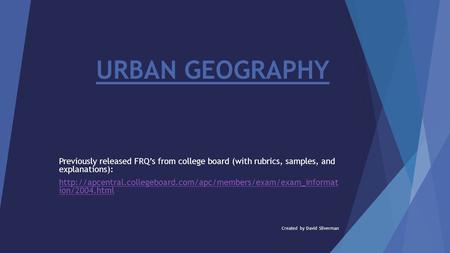URBAN GEOGRAPHY Previously released FRQ’s from college board (with rubrics, samples, and explanations):