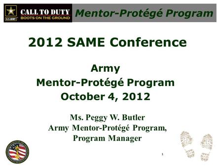 Mentor-Protégé Program Army Mentor-Protégé Program October 4, 2012 Ms. Peggy W. Butler Army Mentor-Protégé Program, Program Manager 1 2012 SAME Conference.