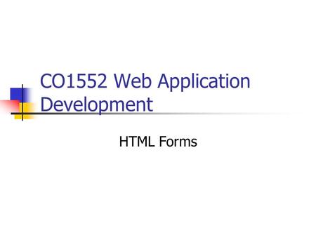 CO1552 Web Application Development HTML Forms. Websites can be made more interactive by providing facilities for users to provide data To get user entered.