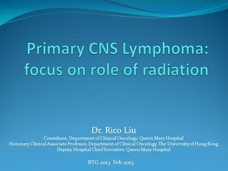 Dr. Rico Liu Consultant, Department of Clinical Oncology, Queen Mary Hospital Honorary Clinical Associate Professor, Department of Clinical Oncology, The.