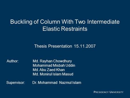 Buckling of Column With Two Intermediate Elastic Restraints Thesis Presentation 15.11.2007 Author:Md. Rayhan Chowdhury Mohammad Misbah Uddin Md. Abu Zaed.