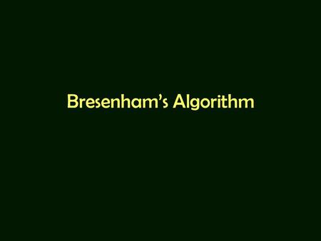 Bresenham’s Algorithm. Line Drawing Reference: Edward Angel’s book: –6 th Ed. Sections 6.8 and 6.9 Assuming: –Clipped (to fall within the window) –2D.