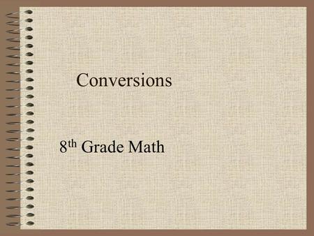 Conversions 8 th Grade Math. Linear Measurement 1 foot (ft)= 12 inches (in) 1 yard (yd) = 3 ft 1 yd = 36 in 1 mile = 5280 ft 1 mile = 1760 yd 1 mile =