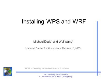 Installing WPS and WRF Michael Duda1 and Wei Wang1