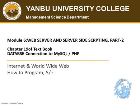 © Yanbu University College YANBU UNIVERSITY COLLEGE Management Science Department © Yanbu University College Module 6:WEB SERVER AND SERVER SIDE SCRPTING,