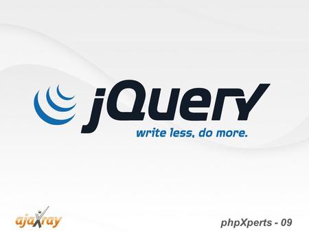 PhpXperts - 09. What is jQuery Javascript Library Fast and concise Simplifies the interaction between HTML and JavaScript.