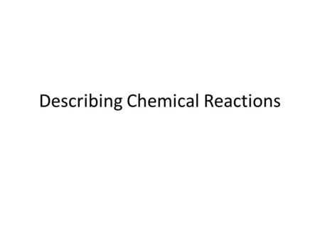 Describing Chemical Reactions. Review Physical change – The atomic structure stays the same. – No bonds are broken, and no new bonds are formed. – Their.