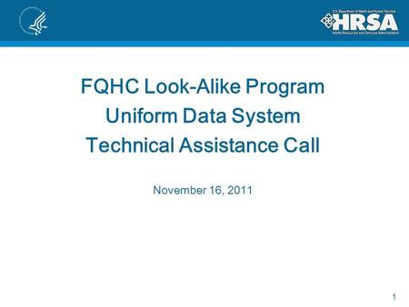 1 FQHC Look-Alike Program Uniform Data System Technical Assistance Call November 16, 2011.