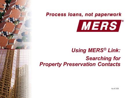 Using MERS ® Link: Searching for Property Preservation Contacts As of 3/09.