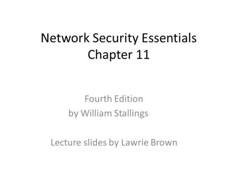 Network Security Essentials Chapter 11 Fourth Edition by William Stallings Lecture slides by Lawrie Brown.