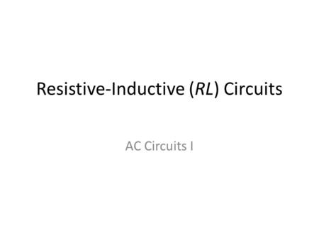 Resistive-Inductive (RL) Circuits