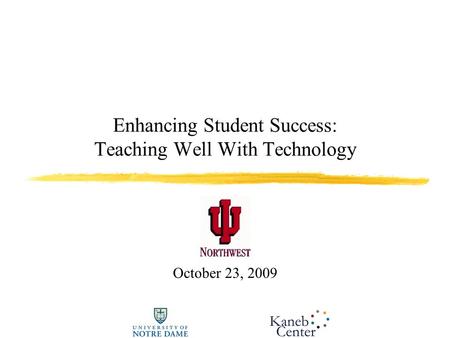 Enhancing Student Success: Teaching Well With Technology October 23, 2009.