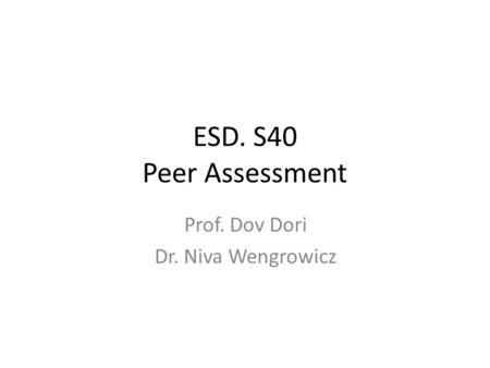ESD. S40 Peer Assessment Prof. Dov Dori Dr. Niva Wengrowicz.
